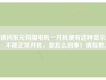 請問東元伺服電機一開機便有這種顯示且不能正常開機，是怎么回事！請指教。