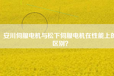 安川伺服電機(jī)與松下伺服電機(jī)在性能上的區(qū)別？